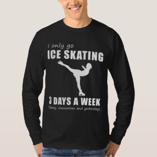 Glide and Giggle - I Only Go Ice Skating 3 Days a  T-Shirt