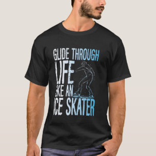 Glide Through Life Like An Ice Skater Ice Skating T-Shirt