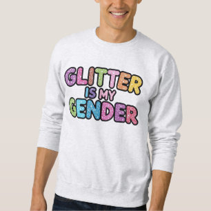 Glitter Is My Gender  Sweatshirt