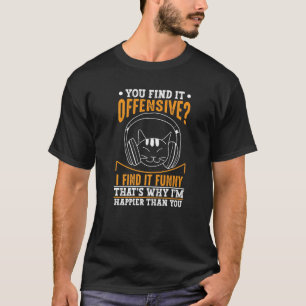 Gloating Cat Saying You Find It Offensive I Find I T-Shirt