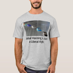 Global Warming is a Liberal Myth (not) Tee