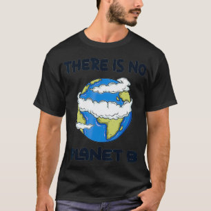 Global Warming There Is No Planet B Climate Change T-Shirt