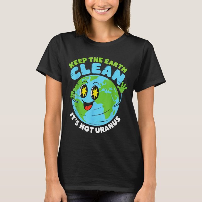 Globe keep the earth clean not uranus fun quote T-Shirt (Front)