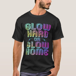 Glow Hard Or Glow Home 70 80 90s Vintage Party Glo T-Shirt
