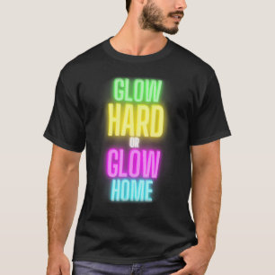 Glow Hard Or Glow Home 70s 80s For Man Woman T-Shirt