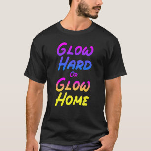 Glow Hard Or Glow Home 70s 80s For Man Woman T-Shirt
