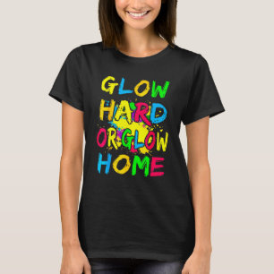 Glow Hard Or Glow Home 70s 80s For Man Woman T-Shirt