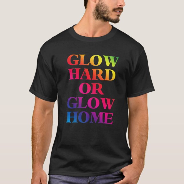 Glow Hard Or Glow Home 70s 80s  Glow T-Shirt (Front)
