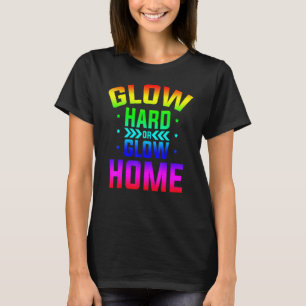 Glow Hard Or Glow Home 80s Party 80s Themed Glow P T-Shirt