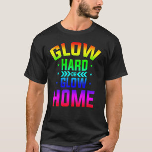 Glow Hard Or Glow Home 80s Party 80s Themed Glow P T-Shirt