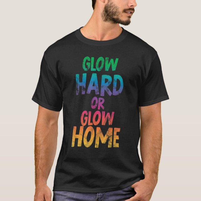 Glow Hard Or Glow Home Glow Home 70s 80s Glow Part T-Shirt (Front)