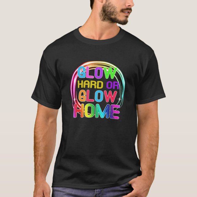 Glow Hard Or Glow Home Lights Party T-Shirt (Front)
