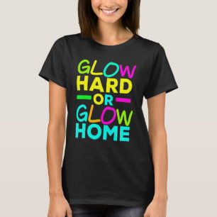 Glow Hard Or Glow Home Neon Lights Party  1 T-Shirt