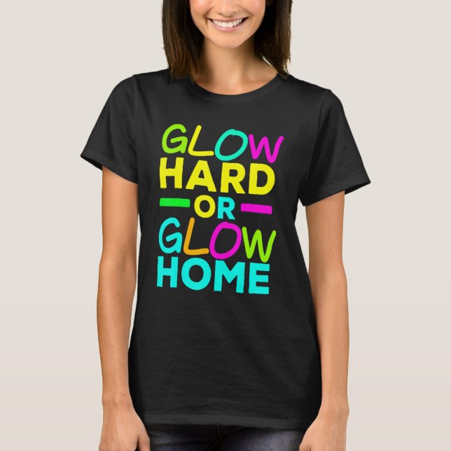Glow Hard Or Glow Home Neon Lights Party  1 T-Shirt (Front)