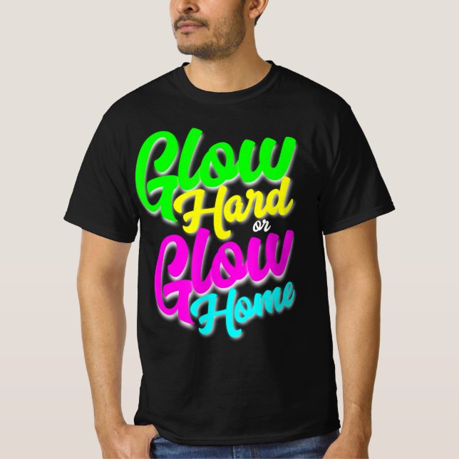 Glow Hard or Glow Home  Neon Theme 80's Party Tee (Front)