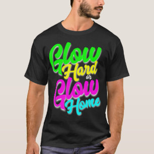 Glow Hard or Glow Home Neon Theme 80's Party Tee