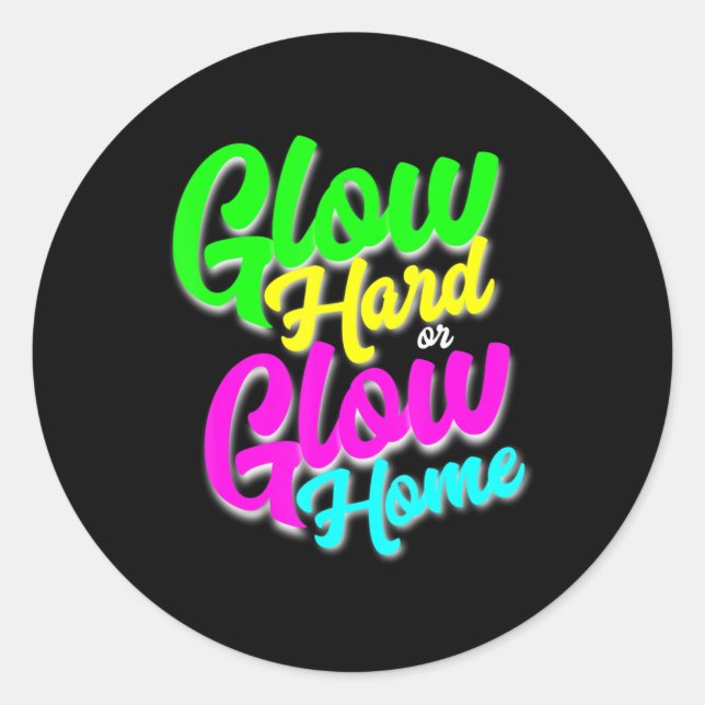 Glow Hard or Glow Home  Neon Theme 80's Party Tee Classic Round Sticker (Front)