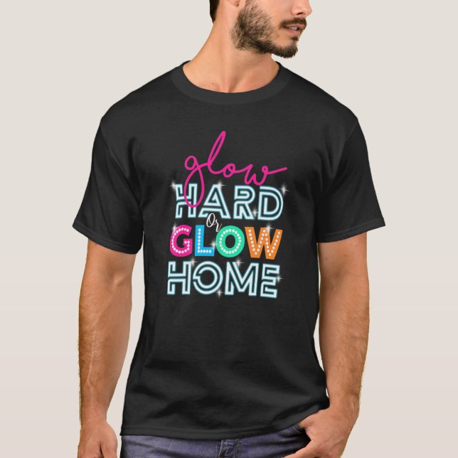 Glow Hard Or Glow Home Party Disco Music Party T-Shirt (Front)