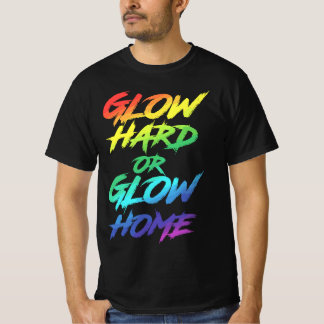Glow Hard or Glow Home Party T-Shirt