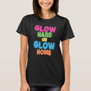 Glow Hard Or Glow Home Retro 70s 80s  Costume T-Shirt