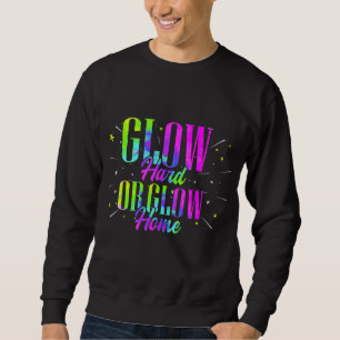 Glow Hard Or Glow Home Retro Neon Fluorescent Par Sweatshirt