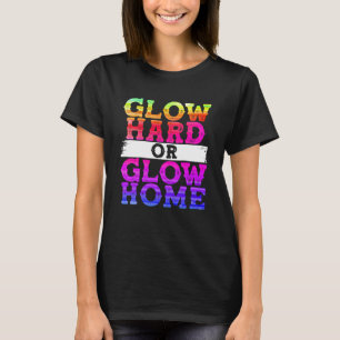 Glow Hard or Glow Home T-Shirt