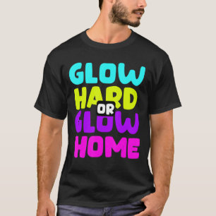 Glow Hard or Glow Home T-Shirt