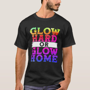 Glow Hard or Glow Home T-Shirt