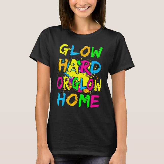 Glow Hard Or Glow Home Theme 80's Party Tee (Front)