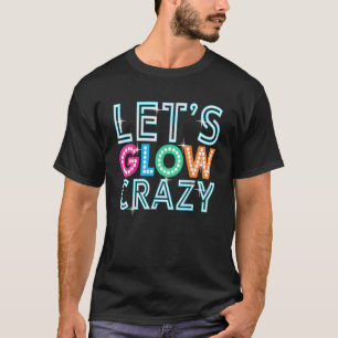Glow Party Funny Let's Glow Crazy For Women Men Ki T-Shirt