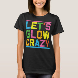 Glow Party Let's Glow Crazy  T-Shirt