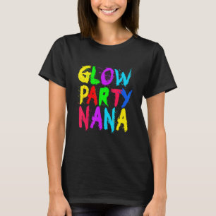Glow Party Mother Day Glow Party Glow Party Nana T-Shirt