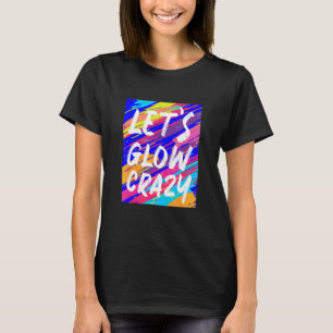 Glow Party Squad Let's Glow Crazy 80s Retro Costum T-Shirt