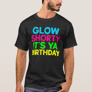 Glow Shorty Its Your Birthday Glow Party T-Shirt