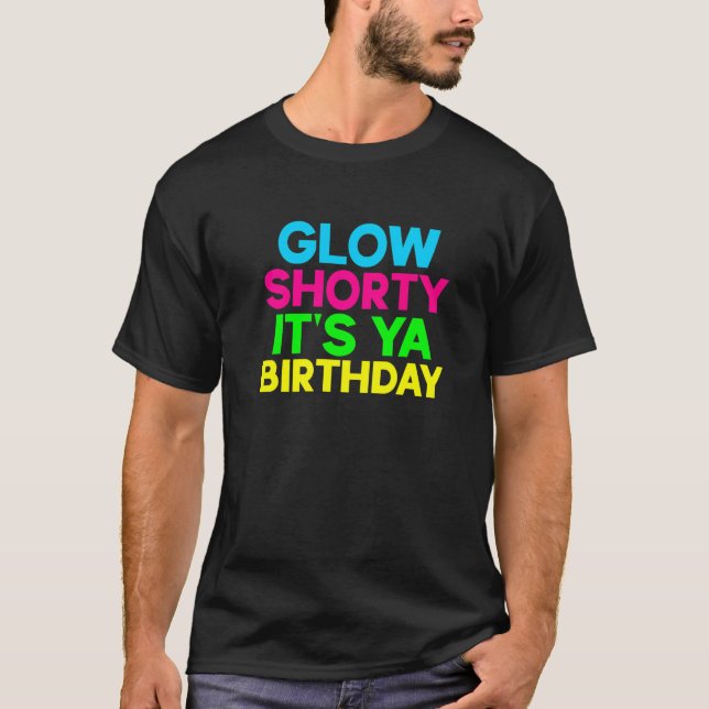 Glow Shorty Its Your Birthday Glow Party T-Shirt (Front)