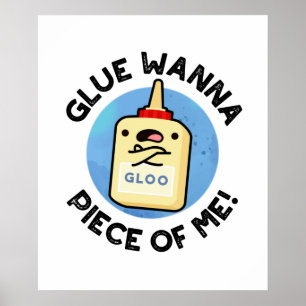 Glue Wanna Piece Of Me Funny Pun Poster