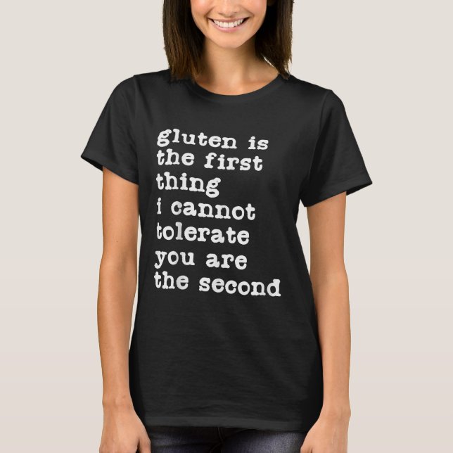 Gluten Is The First Thing I Cannot Tolerate Funny  T-Shirt (Front)