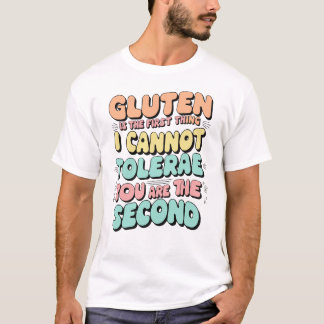 Gluten Is The First Thing I Cannot Tolerate Funny T-Shirt