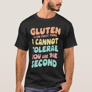 Gluten Is The First Thing I Cannot Tolerate Funny T-Shirt
