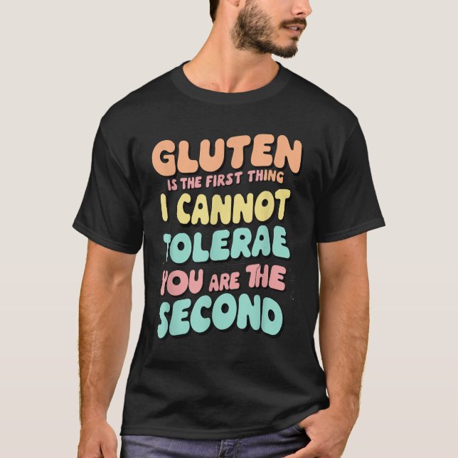 Gluten Is The First Thing I Cannot Tolerate Funny  T-Shirt (Front)