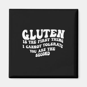 Gluten Is The First Thing I Cannot Tolerate You Ar Magnet