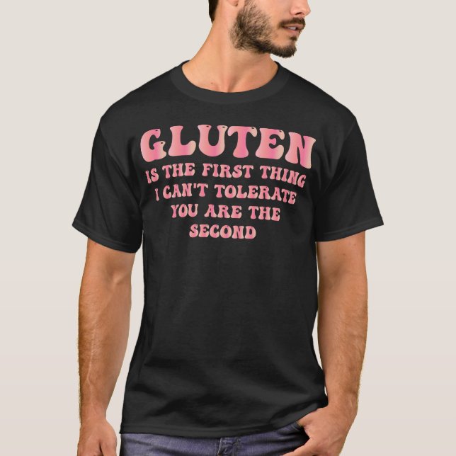 Gluten Is the First Thing I Can't Tolerate You T-Shirt (Front)