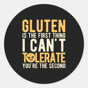 Gluten Is The First Thing I Can't Tolerate You're Classic Round Sticker