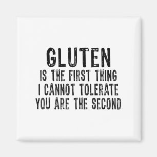 Gluten Is The First Thing I Can't Tolerate You're Magnet