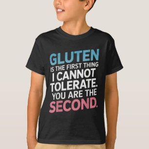 Gluten Is The First Thing I Can't Tolerate You're  T-Shirt