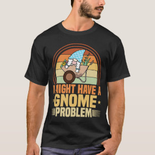 Gnome Gardening I Have Gnome Problem Lawn & Garden T-Shirt