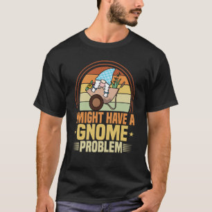 Gnome Gardening I Have Gnome Problem Lawn & Garden T-Shirt
