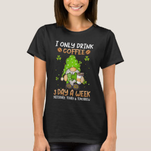 Gnome I Only Drink Coffee 3 Days A Week St. Patric T-Shirt