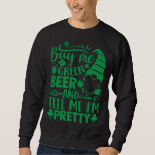Gnome Patrick s Day Buy Me Green Beer And Tell Me  Sweatshirt
