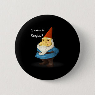 Gnome Sayin - Do You Know What I Am Saying Funny 6 Cm Round Badge